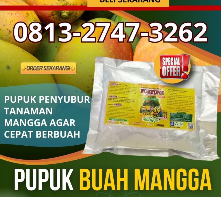 OPEN RESELLER! 0813-2747-3262, HARGA Pupuk Organik Mangga Grobogan, Booster Mangga Kebumen, Pupuk Mangga Kendal